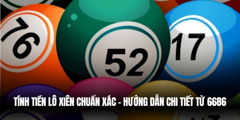 Tính Tiền Lô Xiên Chuẩn Xác – Hướng Dẫn Chi Tiết Từ 6686 1 Tính Tiền Lô Xiên Chuẩn Xác – Hướng Dẫn Chi Tiết Từ 6686